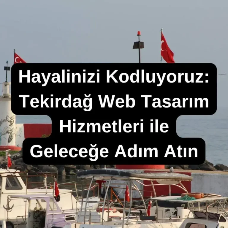 Hayalinizi Kodluyoruz Tekirdağ Web Tasarım Hizmetleri ile Geleceğe Adım Atın