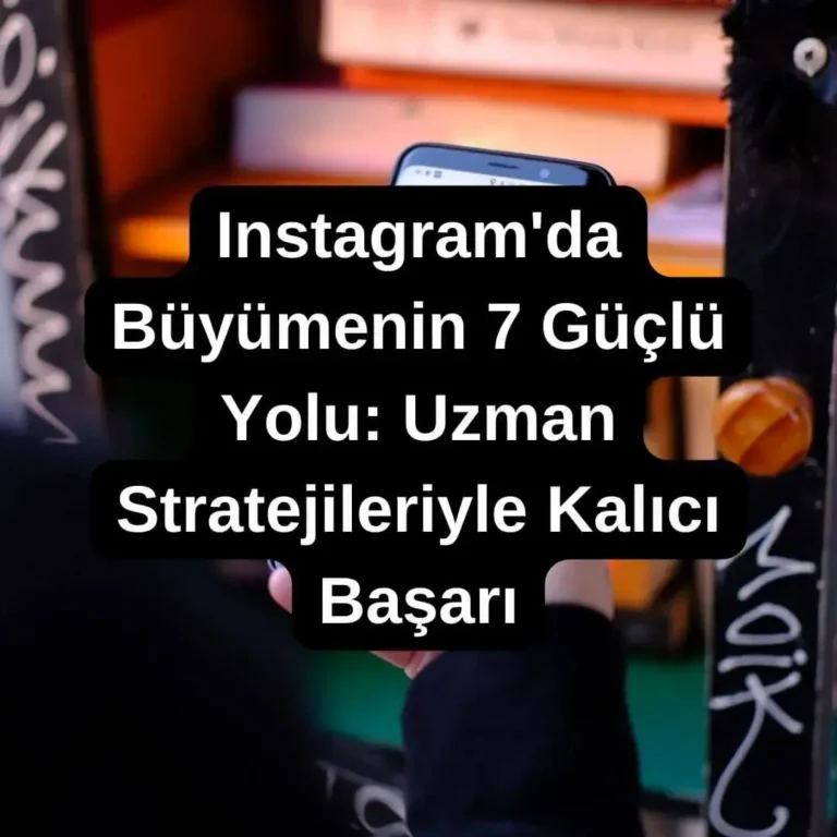 Instagram'da Büyümenin 7 Güçlü Yolu Uzman Stratejileriyle Kalıcı Başarı