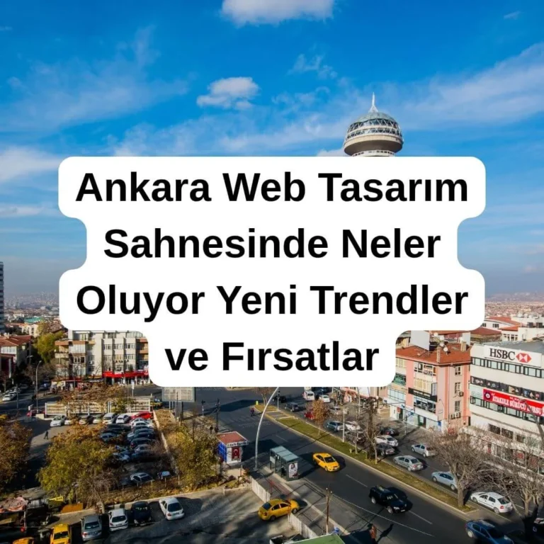 Ankara Web Tasarım Sahnesinde Neler Oluyor? Yeni Trendler ve Fırsatlar