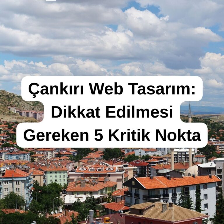 Çankırı Web Tasarım Dikkat Edilmesi Gereken 5 Kritik Nokta