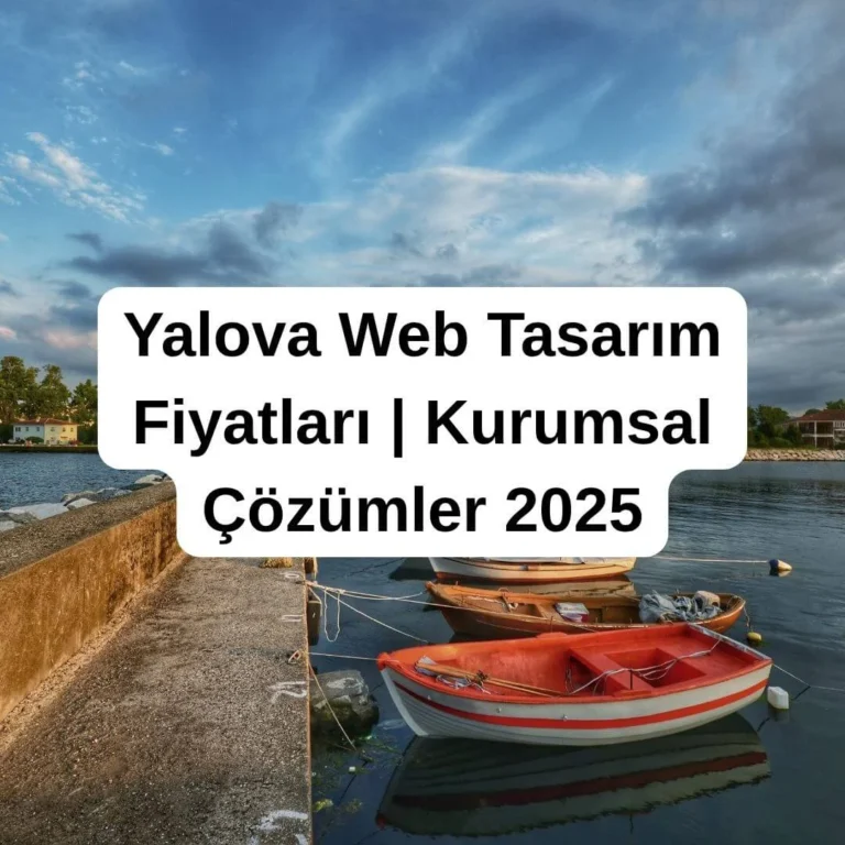 Yalova Web Tasarım Fiyatları | Kurumsal Çözümler 2025