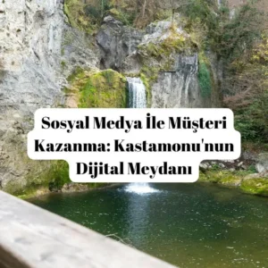 Sosyal Medya İle Müşteri Kazanma Kastamonu'nun Dijital Meydanı