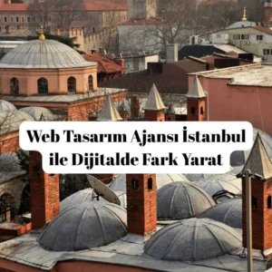 Web Tasarım Ajansı İstanbul ile Dijitalde Fark Yarat