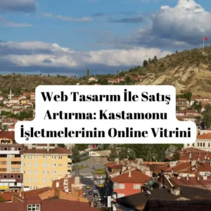 Web Tasarım İle Satış Artırma Kastamonu İşletmelerinin Online Vitrini