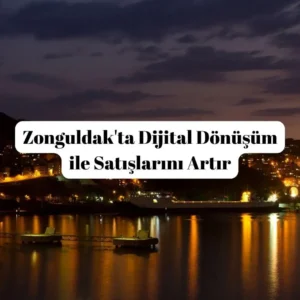 Zonguldak'ta Dijital Dönüşüm ile Satışlarını Artır